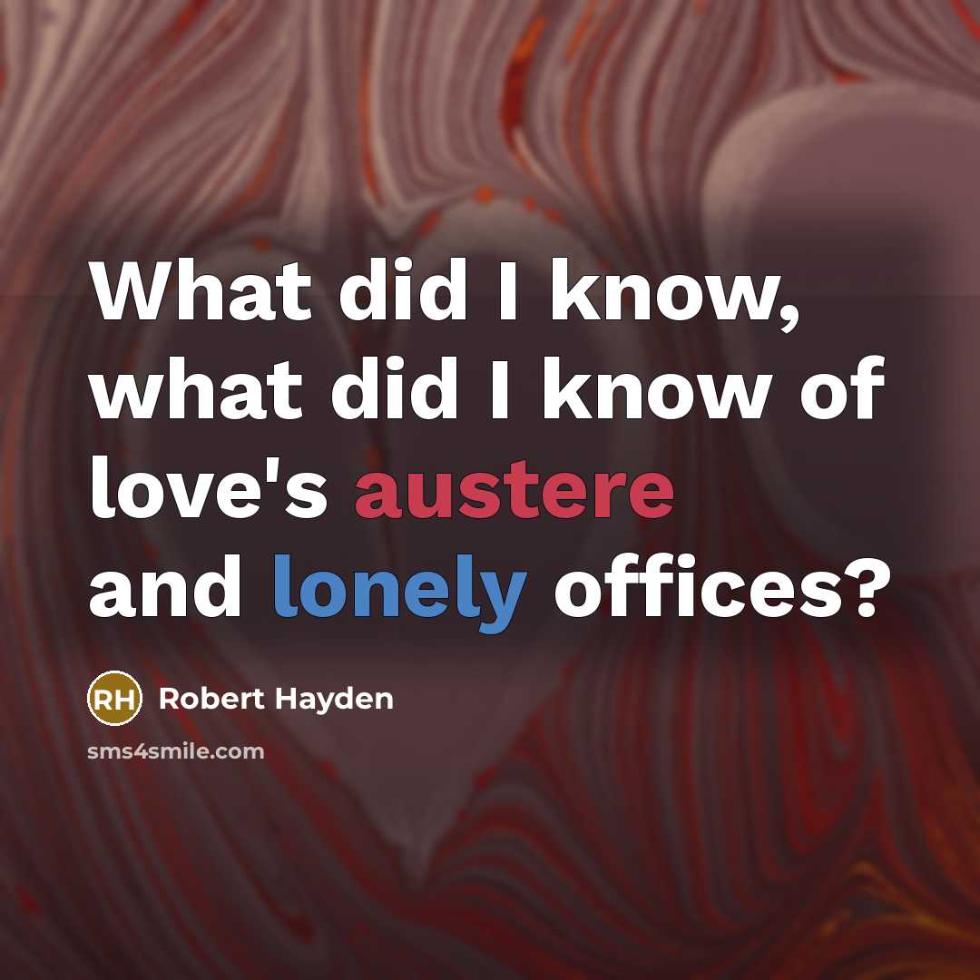 “What did I know, what did I know of love's austere and lonely offices?” quote by Robert Hayden