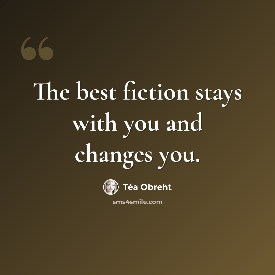 “The best fiction stays with you and changes you.” quote by Tea Obreht