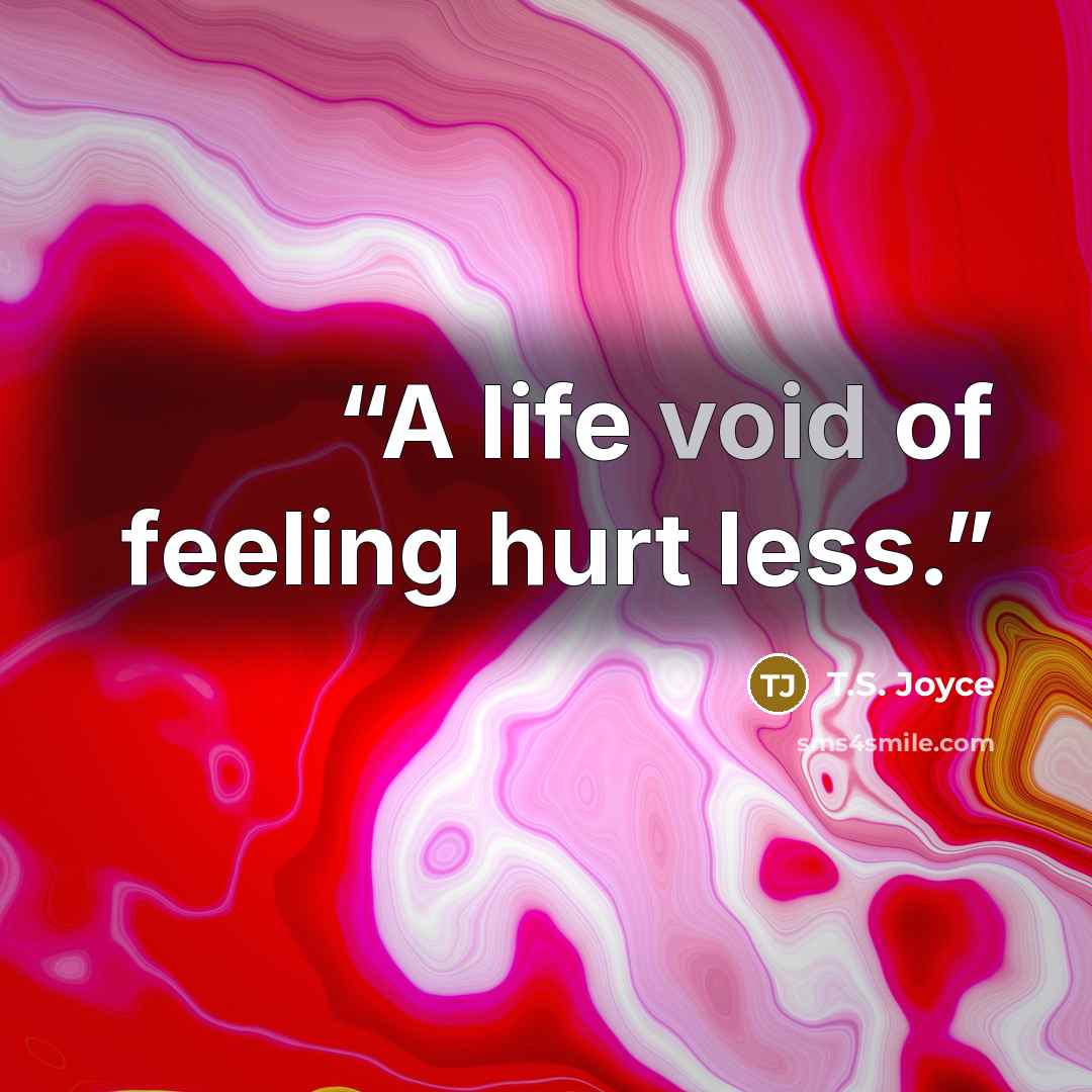 “A life void of feeling hurt less.” quote by T.S. Joyce