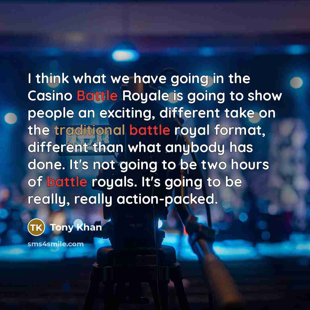 “I think what we have going in the Casino Battle Royale is going to show people an exciting, different take on the traditional battle royal format, different than what anybody has done. It's not going to be two hours of battle royals. It's going to be really, really action-packed.” quote by Tony Khan