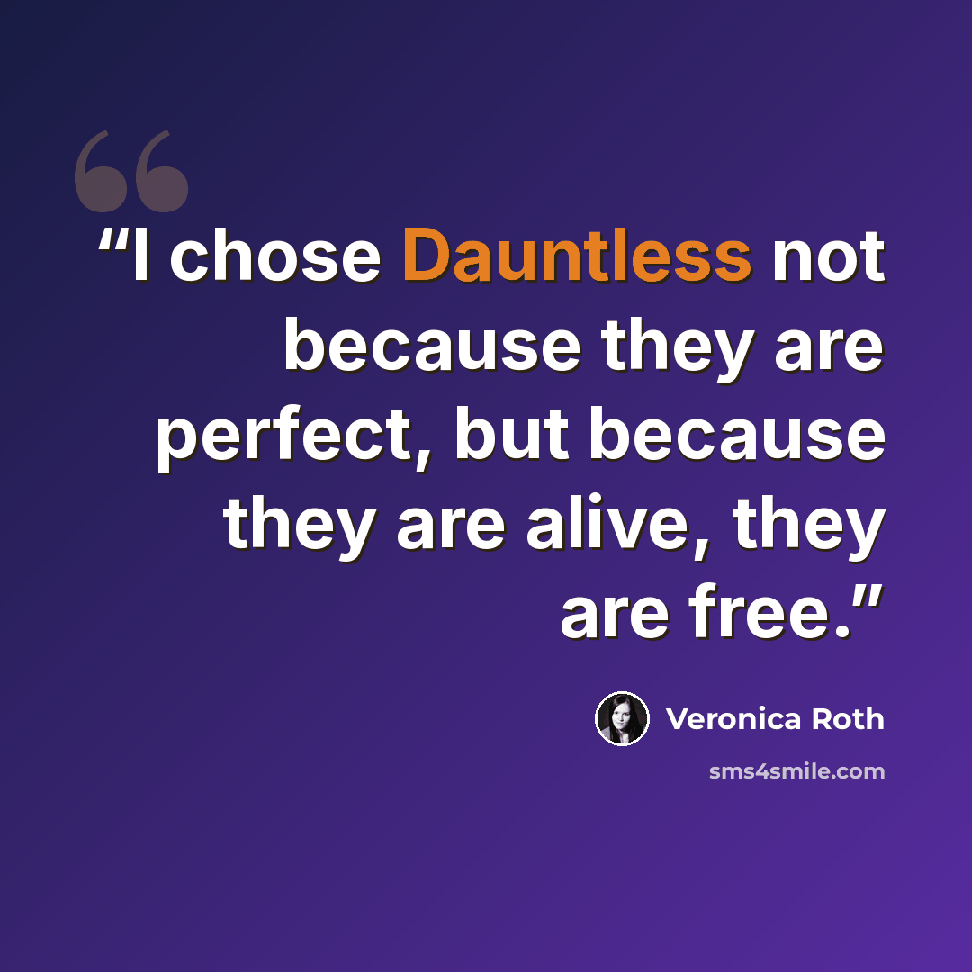 “I chose Dauntless not because they are perfect, but because they are alive, they are free.” quote by Veronica Roth