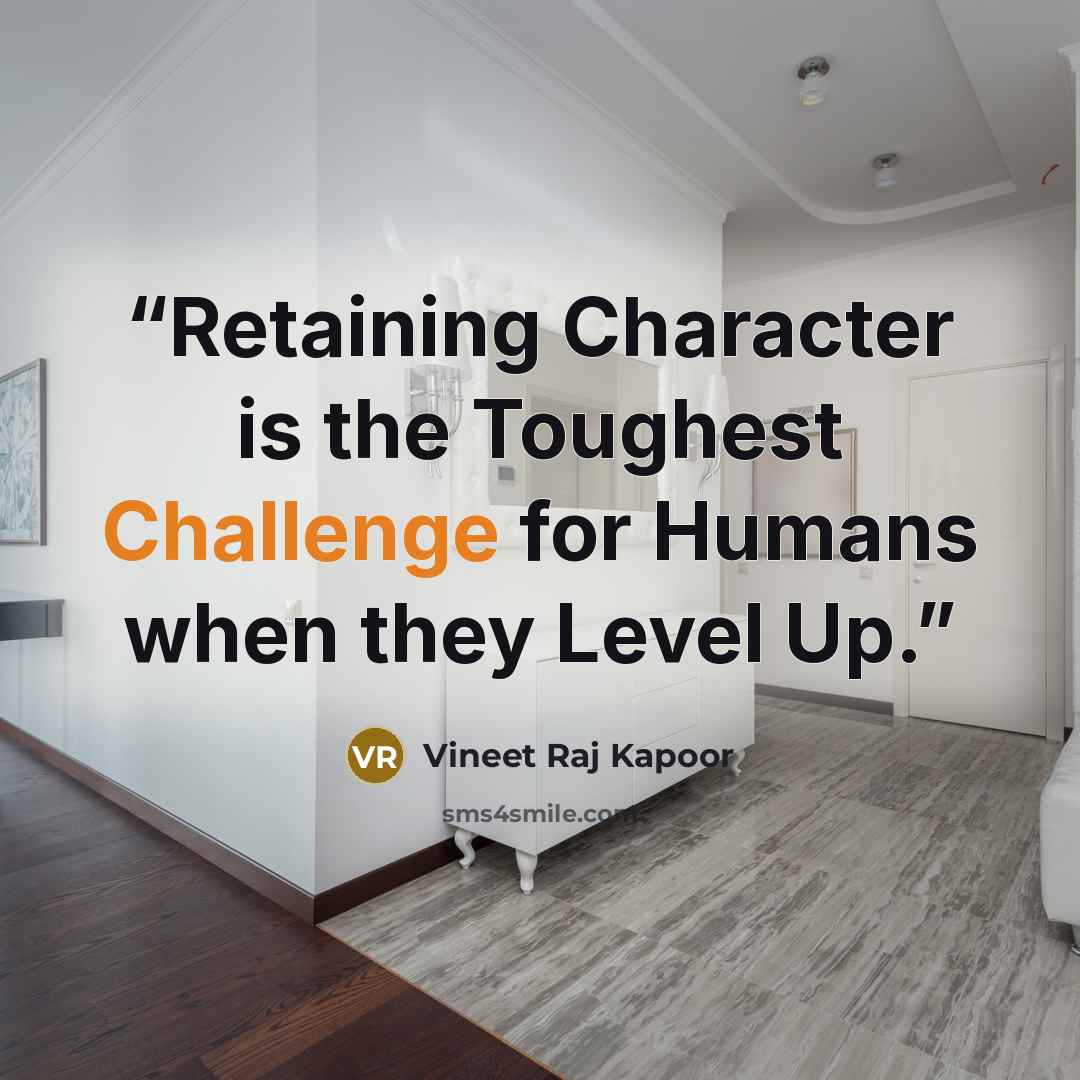 “​Retaining Character is the Toughest Challenge for Humans when they Level Up.” quote by Vineet Raj Kapoor