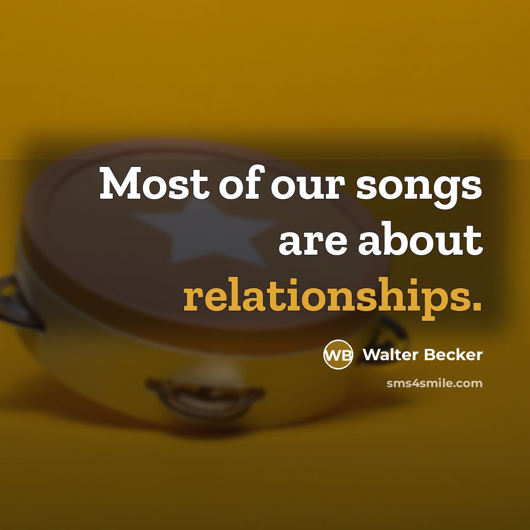 “Most of our songs are about relationships.” quote by Walter Becker