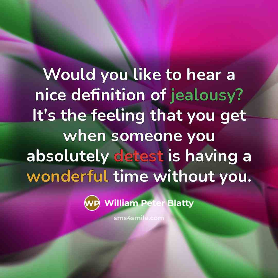 “Would you like to hear a nice definition of jealousy? It's the feeling that you get when someone you absolutely detest is having a wonderful time without you.” quote by William Peter Blatty