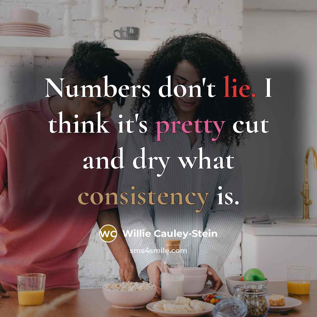 “Numbers don't lie. I think it's pretty cut and dry what consistency is.” quote by Willie Cauley-Stein