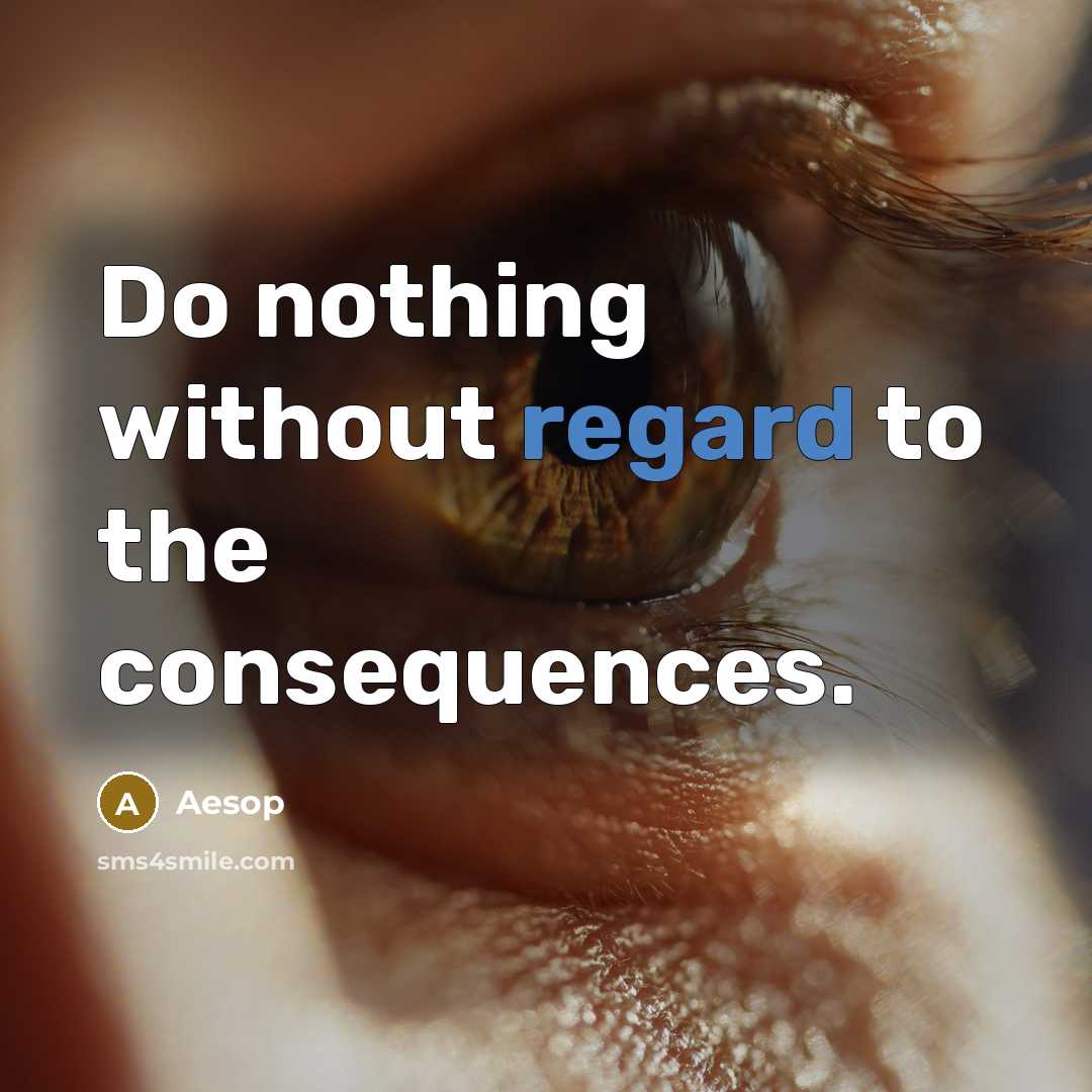 “Do nothing without regard to the consequences.” quote by Aesop