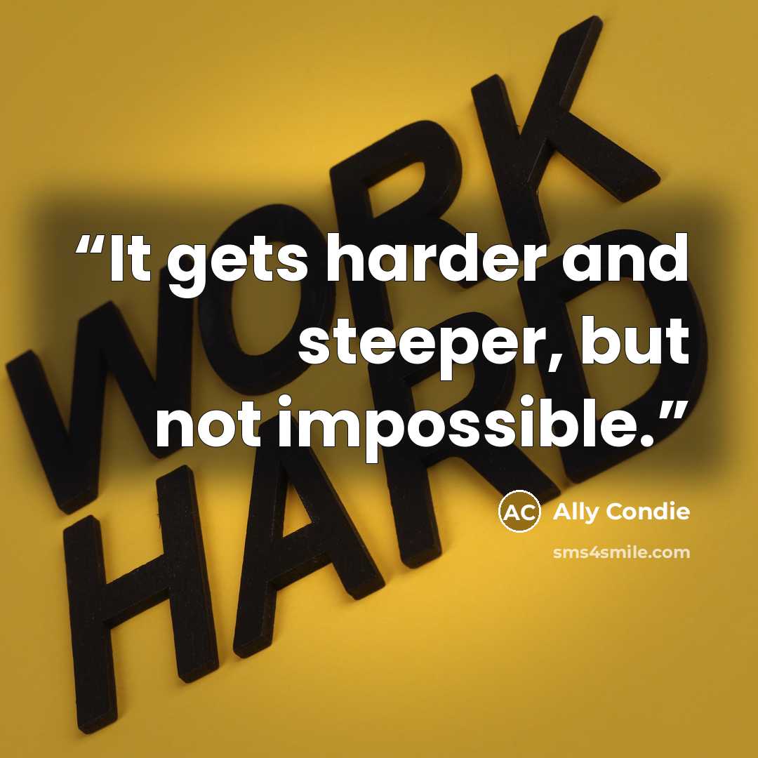 “It gets harder and steeper, but not impossible.” quote by Ally Condie