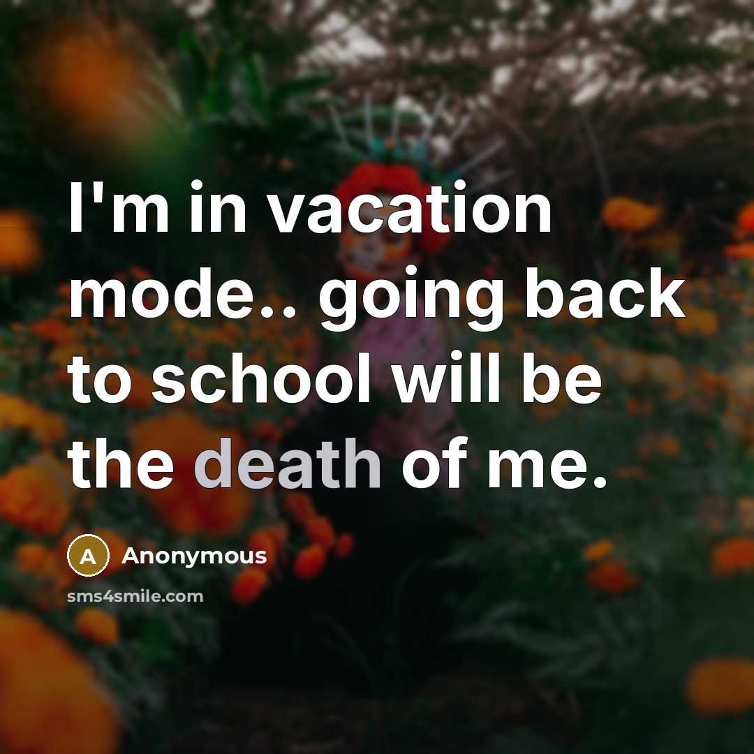“I'm in vacation mode.. going back to school will be the death of me.” quote by Anonymous