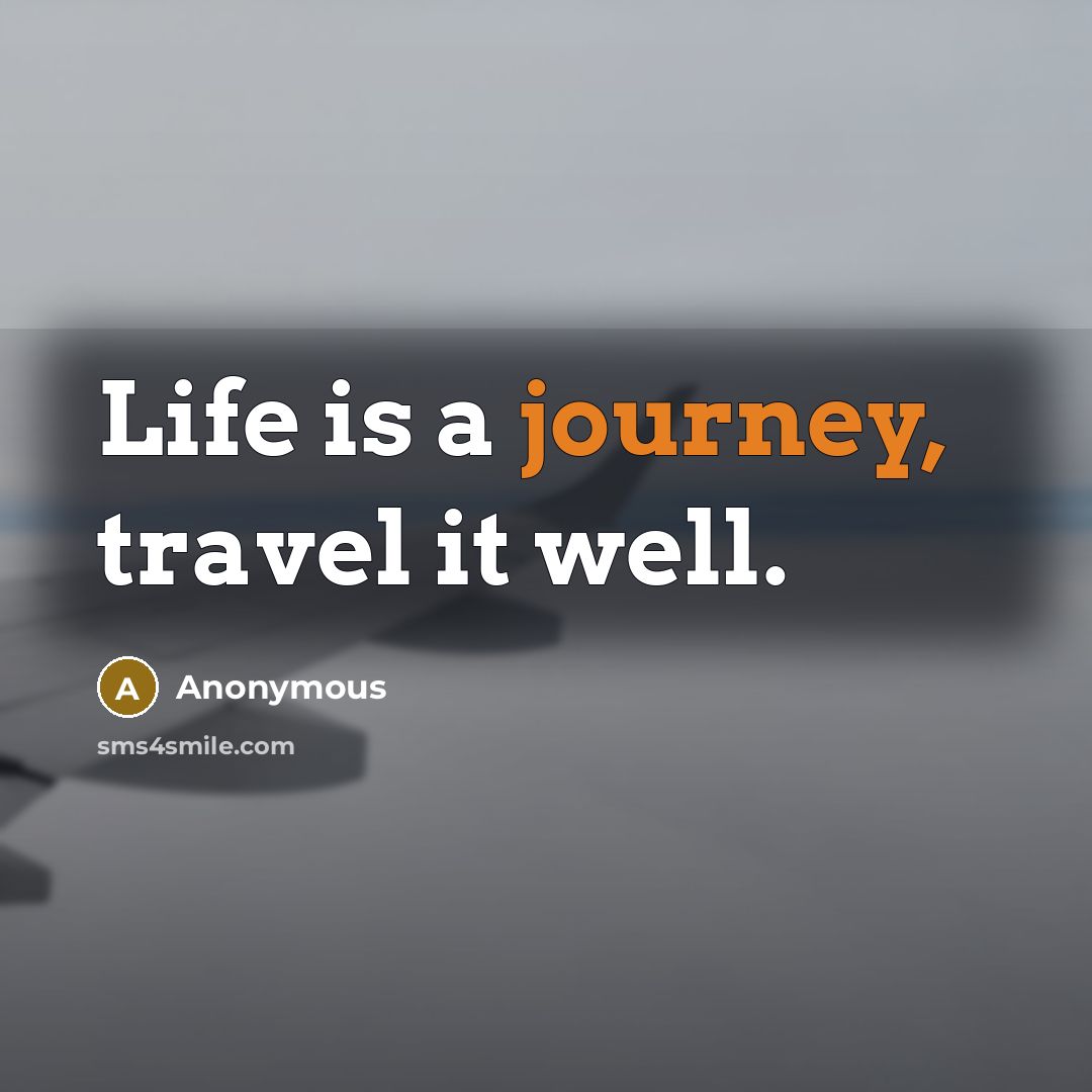 “Life is a journey, travel it well.” quote by Anonymous