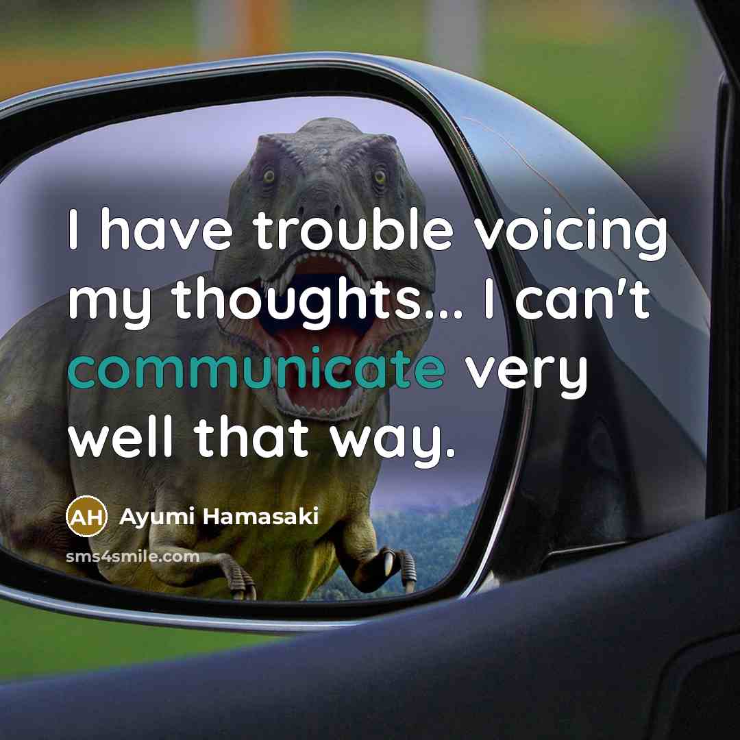 “I have trouble voicing my thoughts... I can't communicate very well that way.” quote by Ayumi Hamasaki