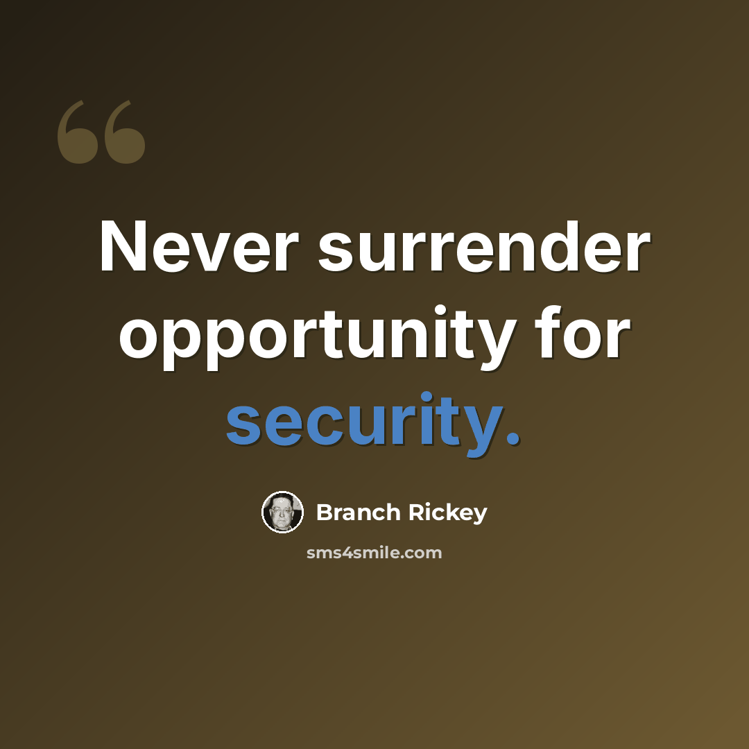 “Never surrender opportunity for security.” quote by Branch Rickey