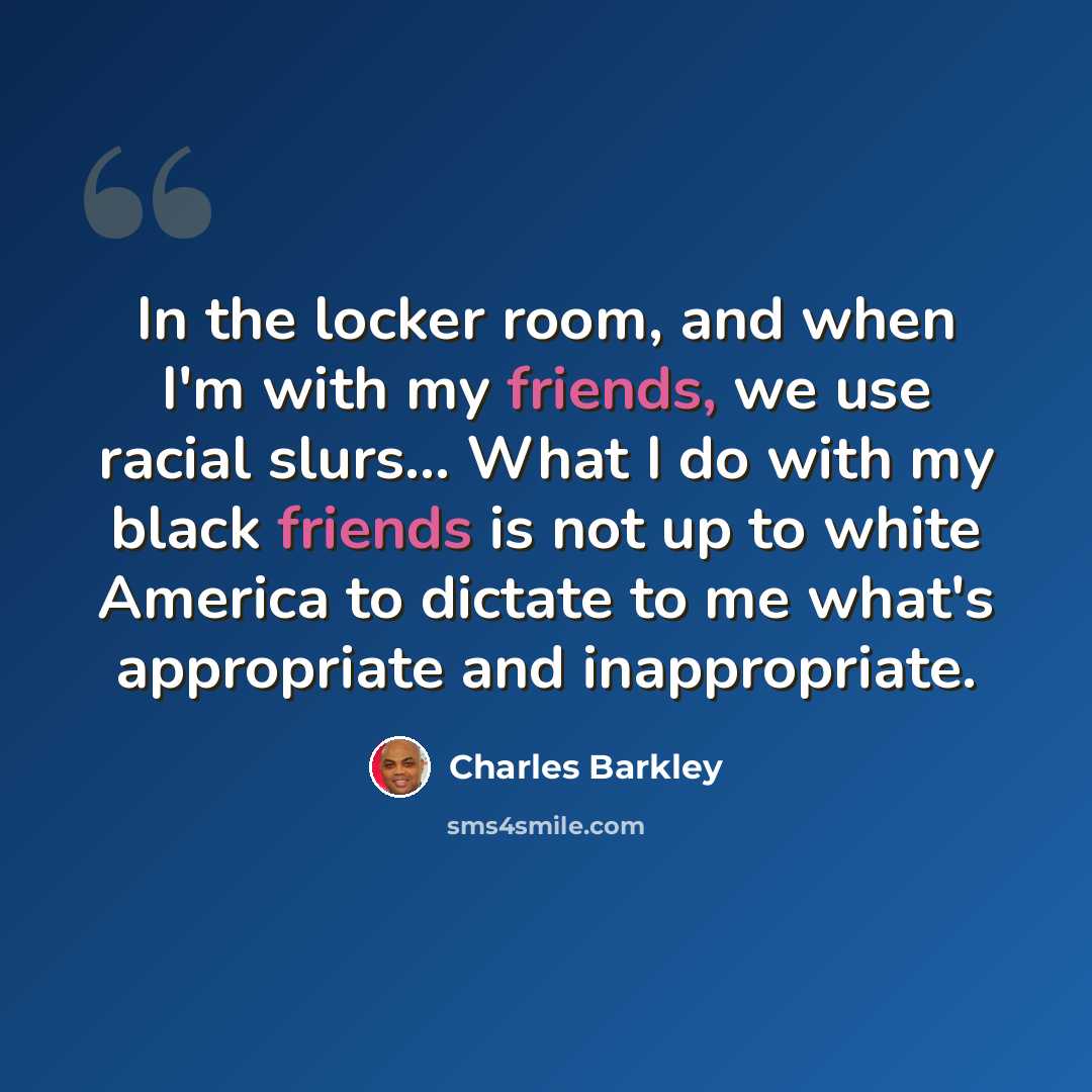 “In the locker room, and when I'm with my friends, we use racial slurs... What I do with my black friends is not up to white America to dictate to me what's appropriate and inappropriate.” quote by Charles Barkley