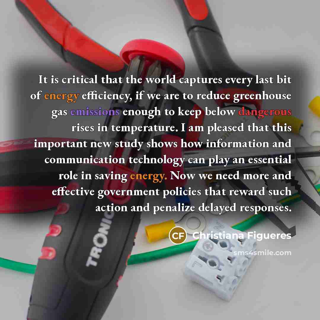 “It is critical that the world captures every last bit of energy efficiency, if we are to reduce greenhouse gas emissions enough to keep below dangerous rises in temperature. I am pleased that this important new study shows how information and communication technology can play an essential role in…” quote by Christiana Figueres