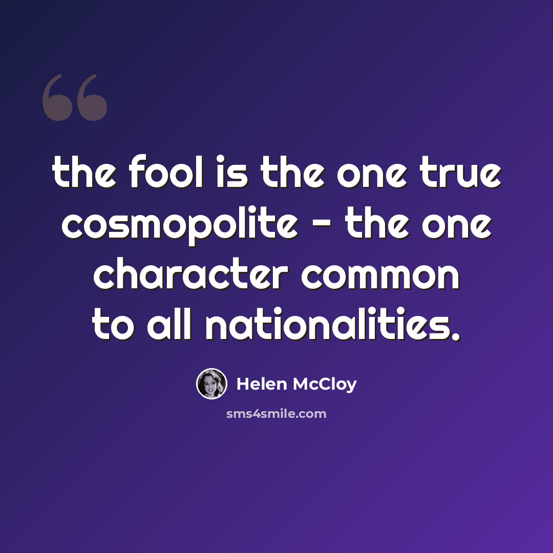 “the fool is the one true cosmopolite - the one character common to all nationalities.” quote by Helen McCloy