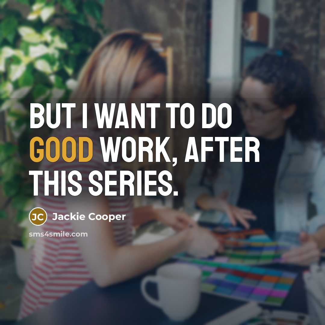 “But I want to do good work, after this series.” quote by Jackie Cooper