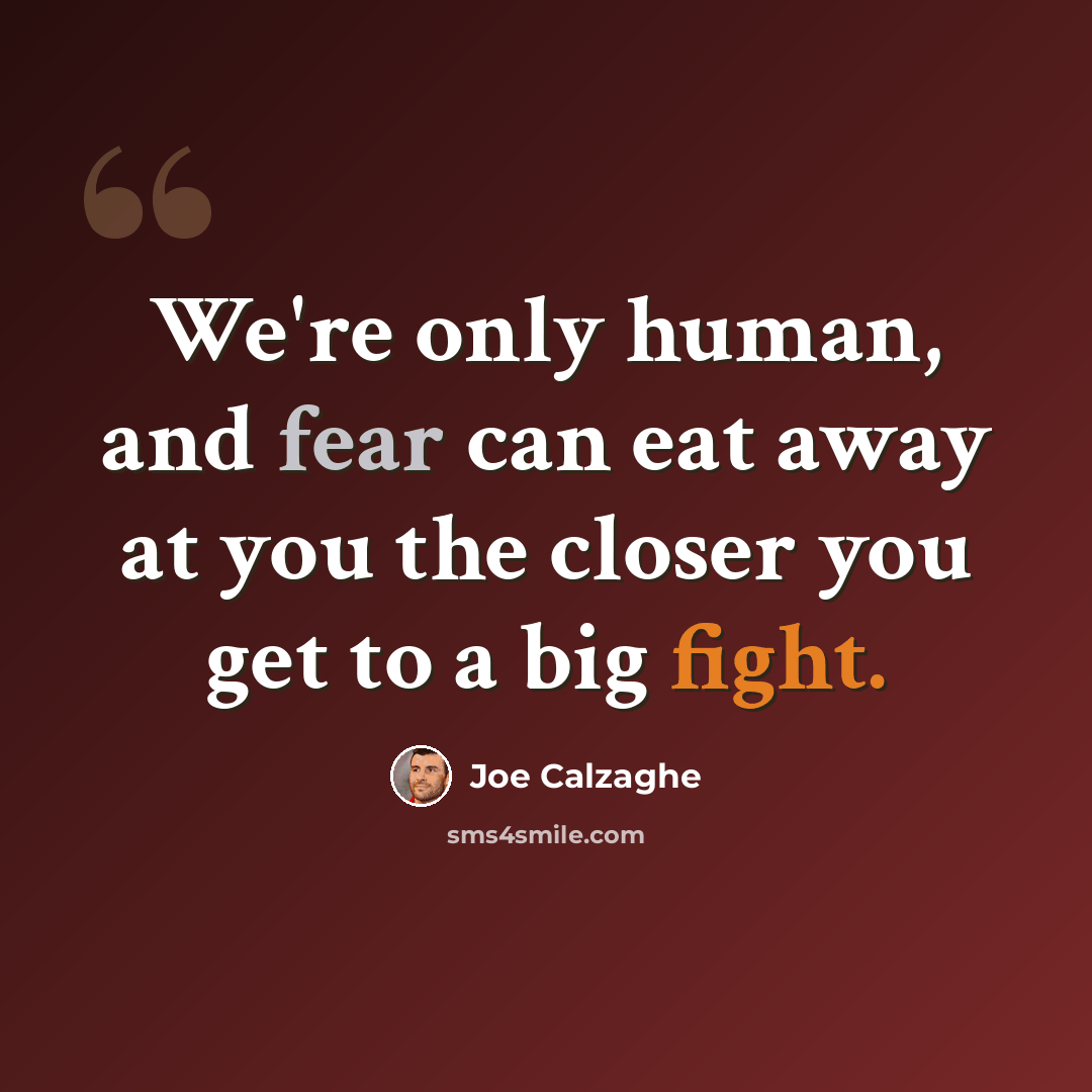 “We're only human, and fear can eat away at you the closer you get to a big fight.” quote by Joe Calzaghe
