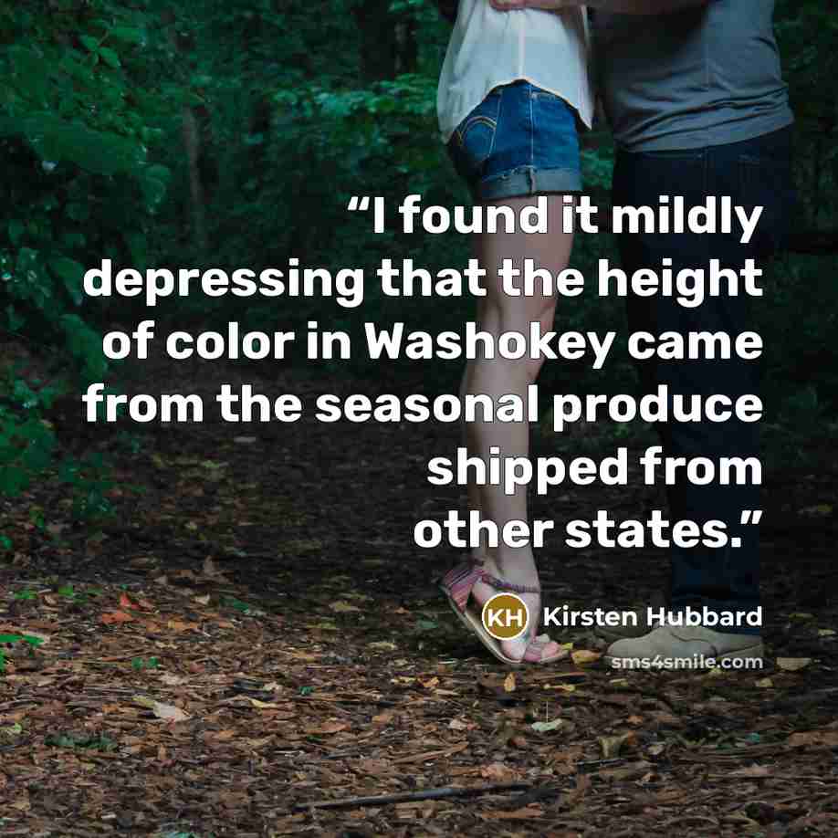 “I found it mildly depressing that the height of color in Washokey came from the seasonal produce shipped from other states.” quote by Kirsten Hubbard
