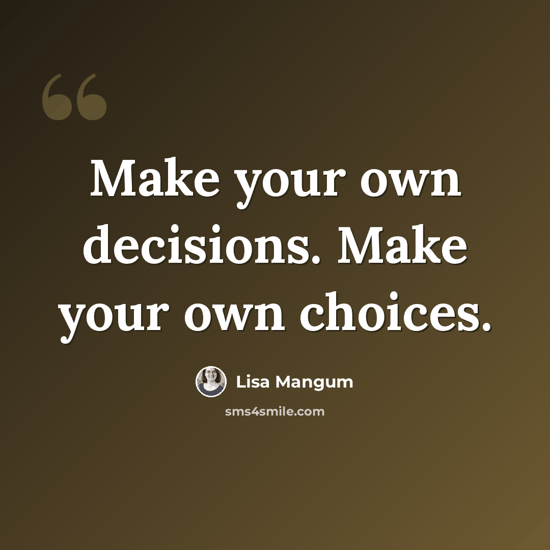 “Make your own decisions. Make your own choices.” quote by Lisa Mangum