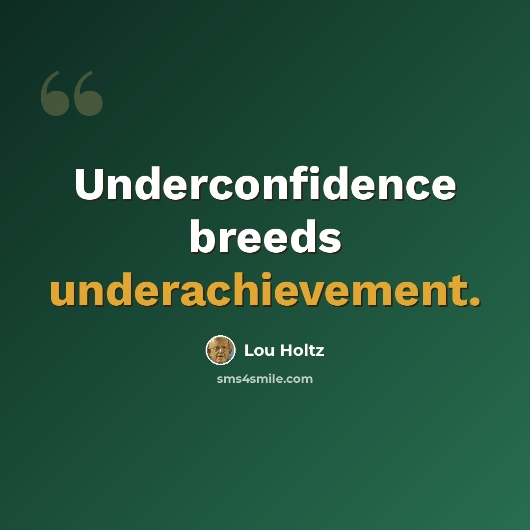 “Underconfidence breeds underachievement.” quote by Lou Holtz