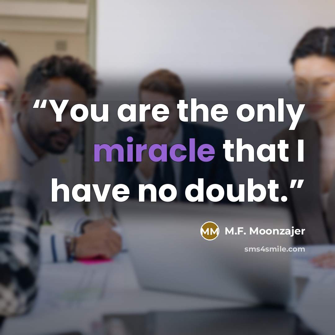 “You are the only miracle that I have no doubt.” quote by M.F. Moonzajer
