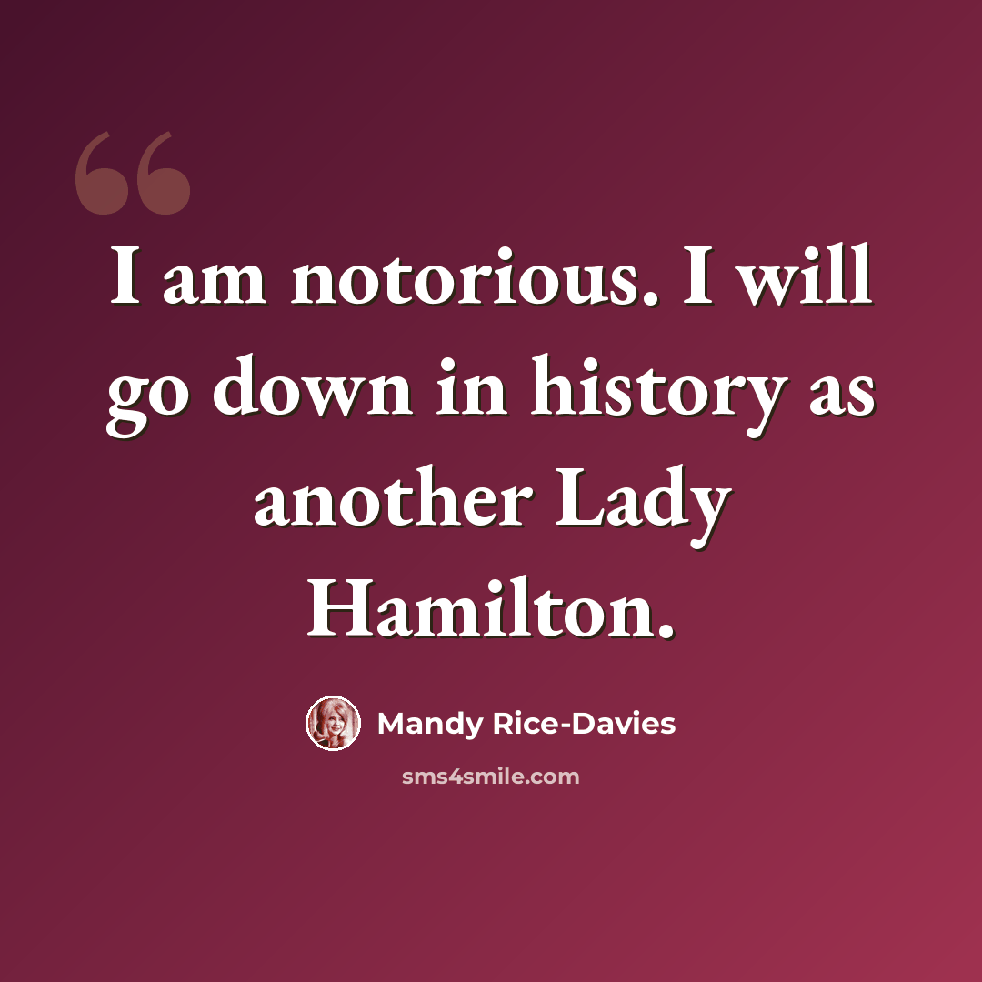 “I am notorious. I will go down in history as another Lady Hamilton.” quote by Mandy Rice-Davies