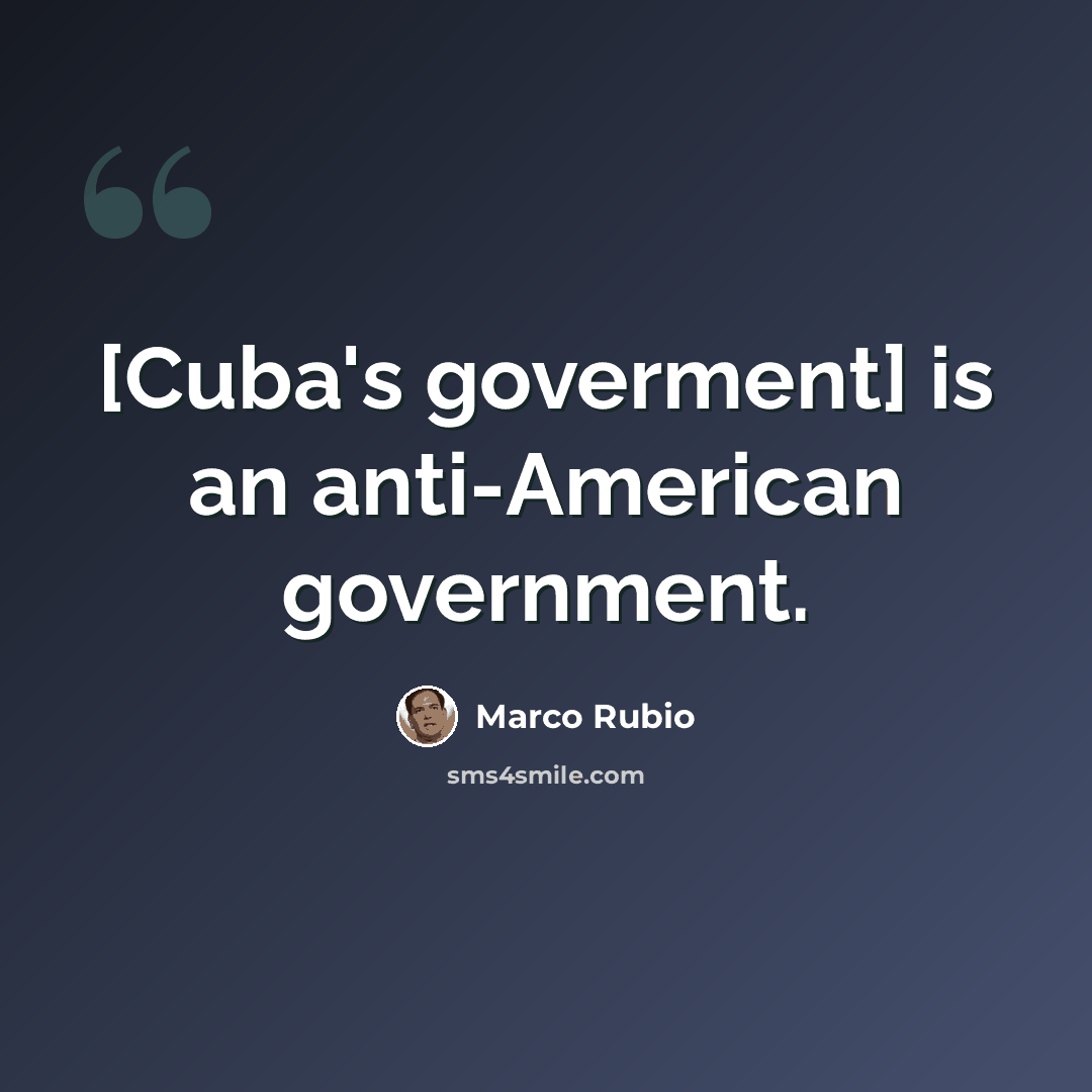 “[Cuba's goverment] is an anti-American government.” quote by Marco Rubio