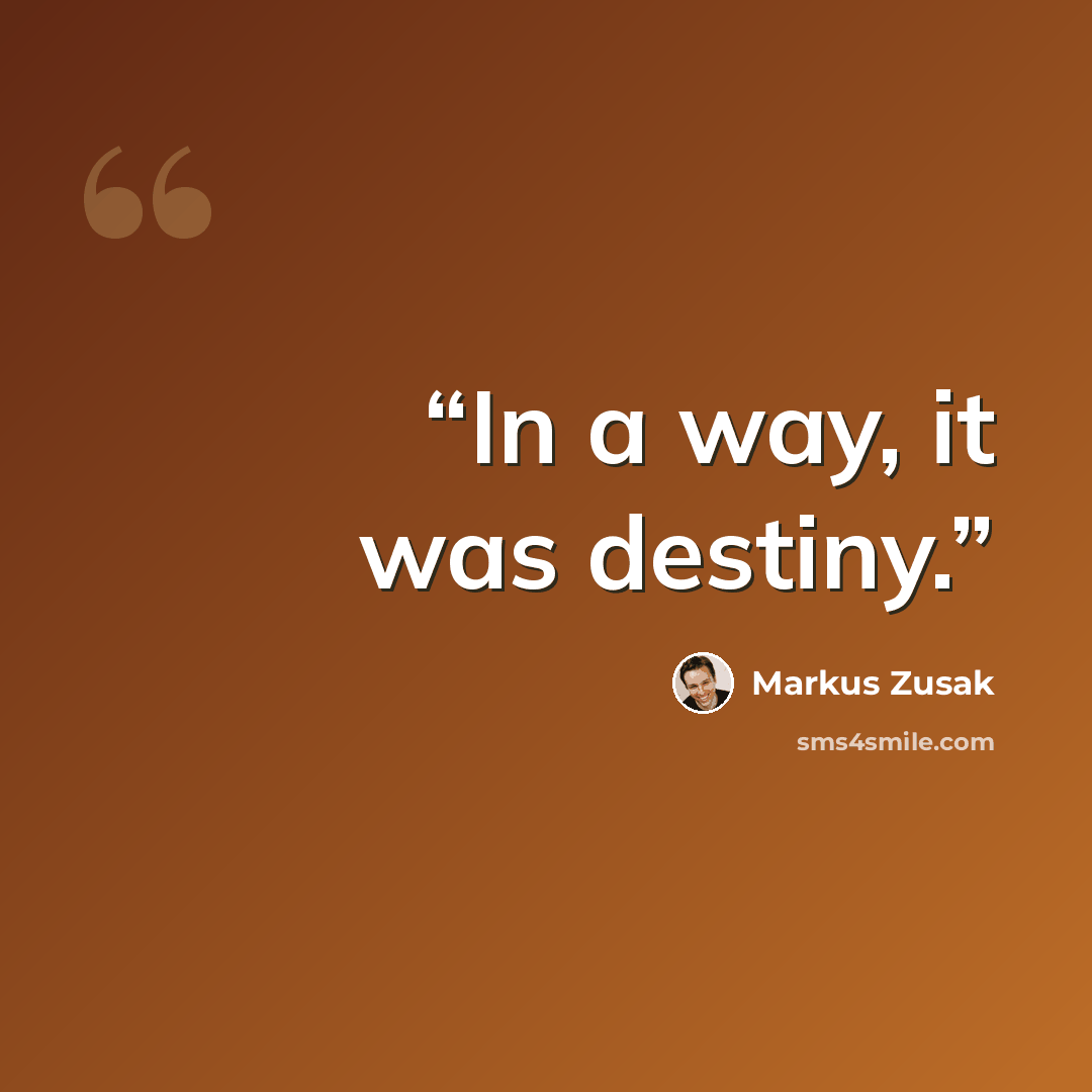 “In a way, it was destiny.” quote by Markus Zusak