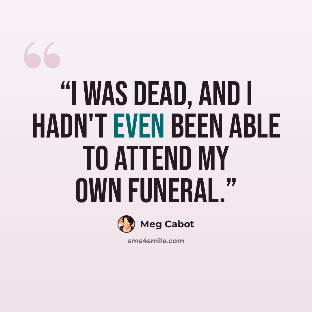 “I was dead, and I hadn't even been able to attend my own funeral.” quote by Meg Cabot