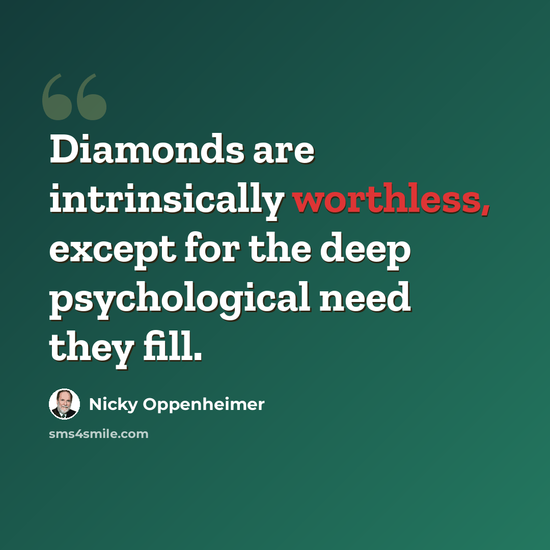 “Diamonds are intrinsically worthless, except for the deep psychological need they fill.” quote by Nicky Oppenheimer