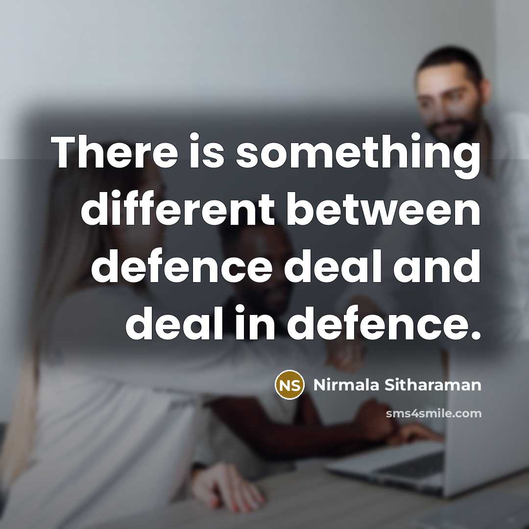 “There is something different between defence deal and deal in defence.” quote by Nirmala Sitharaman