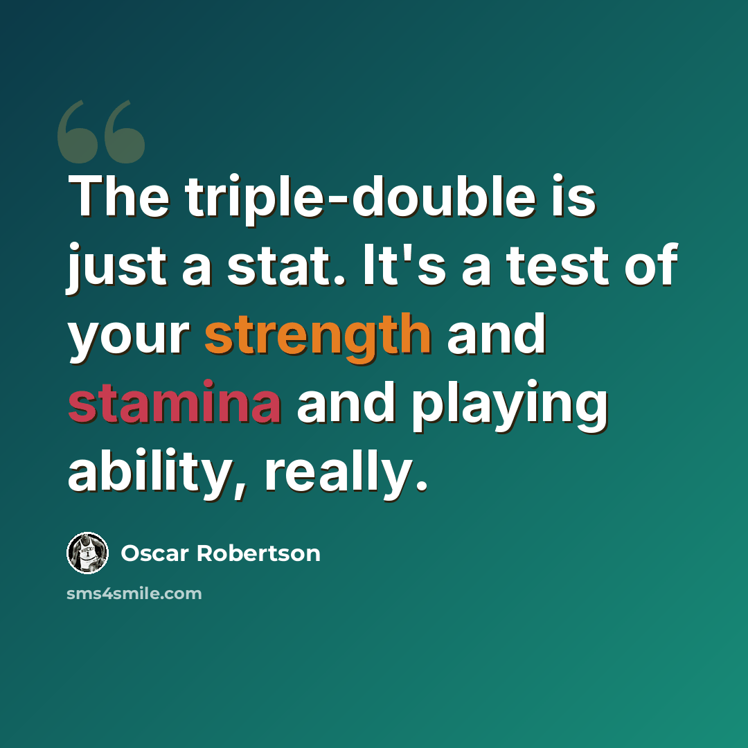 “The triple-double is just a stat. It's a test of your strength and stamina and playing ability, really.” quote by Oscar Robertson