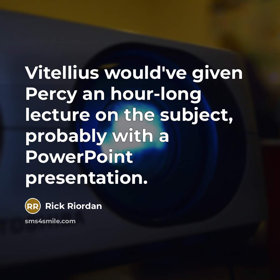 “Vitellius would've given Percy an hour-long lecture on the subject, probably with a PowerPoint presentation.” quote by Rick Riordan