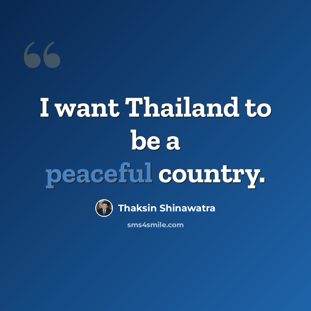 “I want Thailand to be a peaceful country.” quote by Thaksin Shinawatra