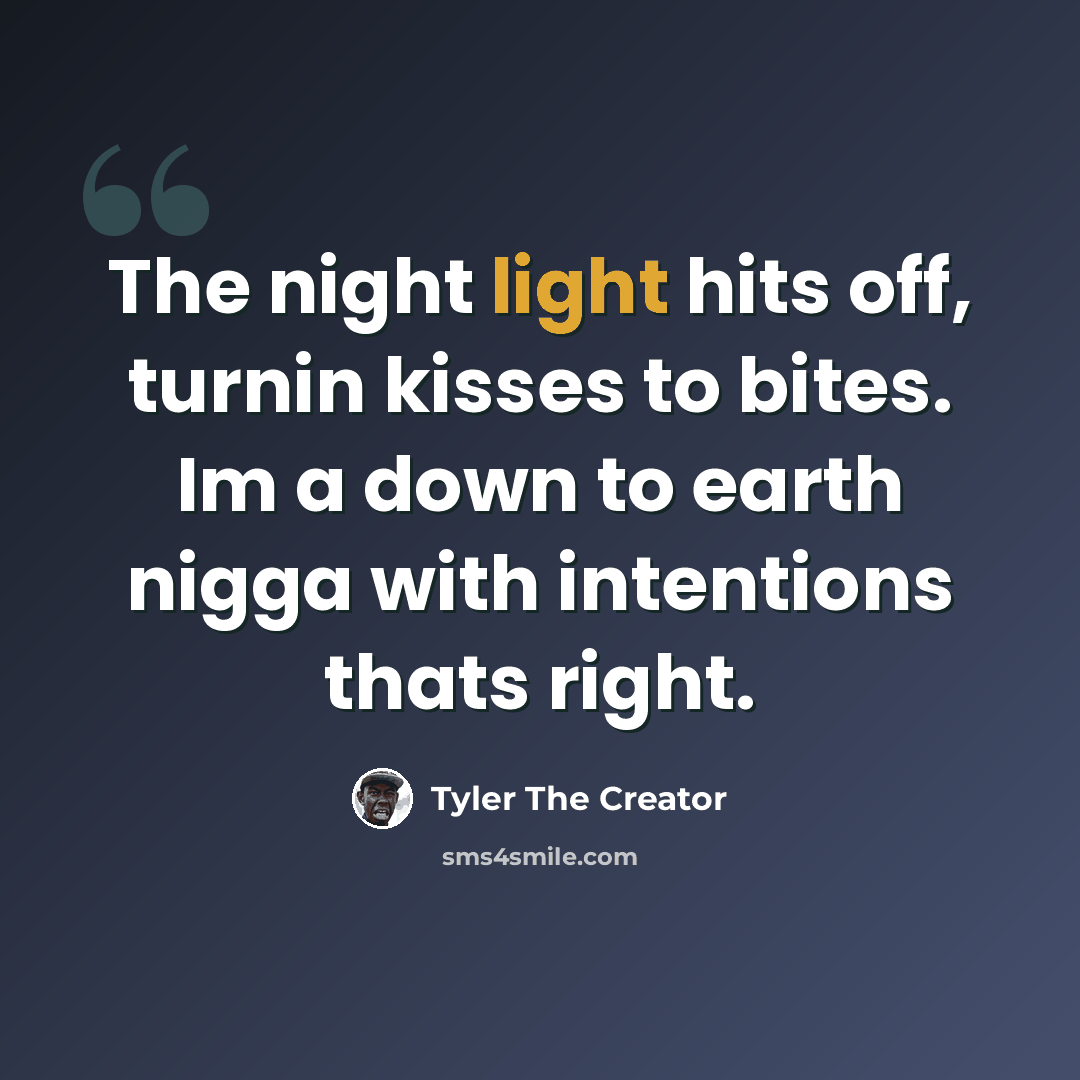 “The night light hits off, turnin kisses to bites. Im a down to earth nigga with intentions thats right.” quote by Tyler The Creator