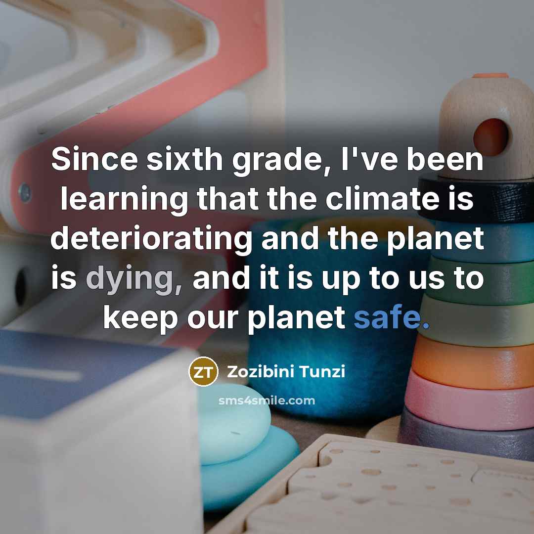 “Since sixth grade, I've been learning that the climate is deteriorating and the planet is dying, and it is up to us to keep our planet safe.” quote by Zozibini Tunzi