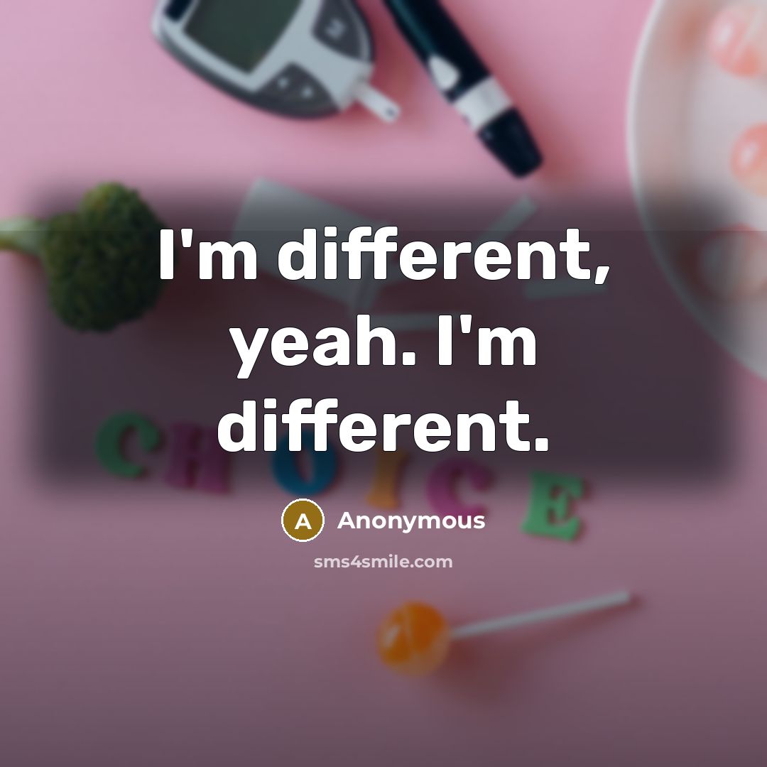 “I'm different, yeah. I'm different.” quote by Anonymous