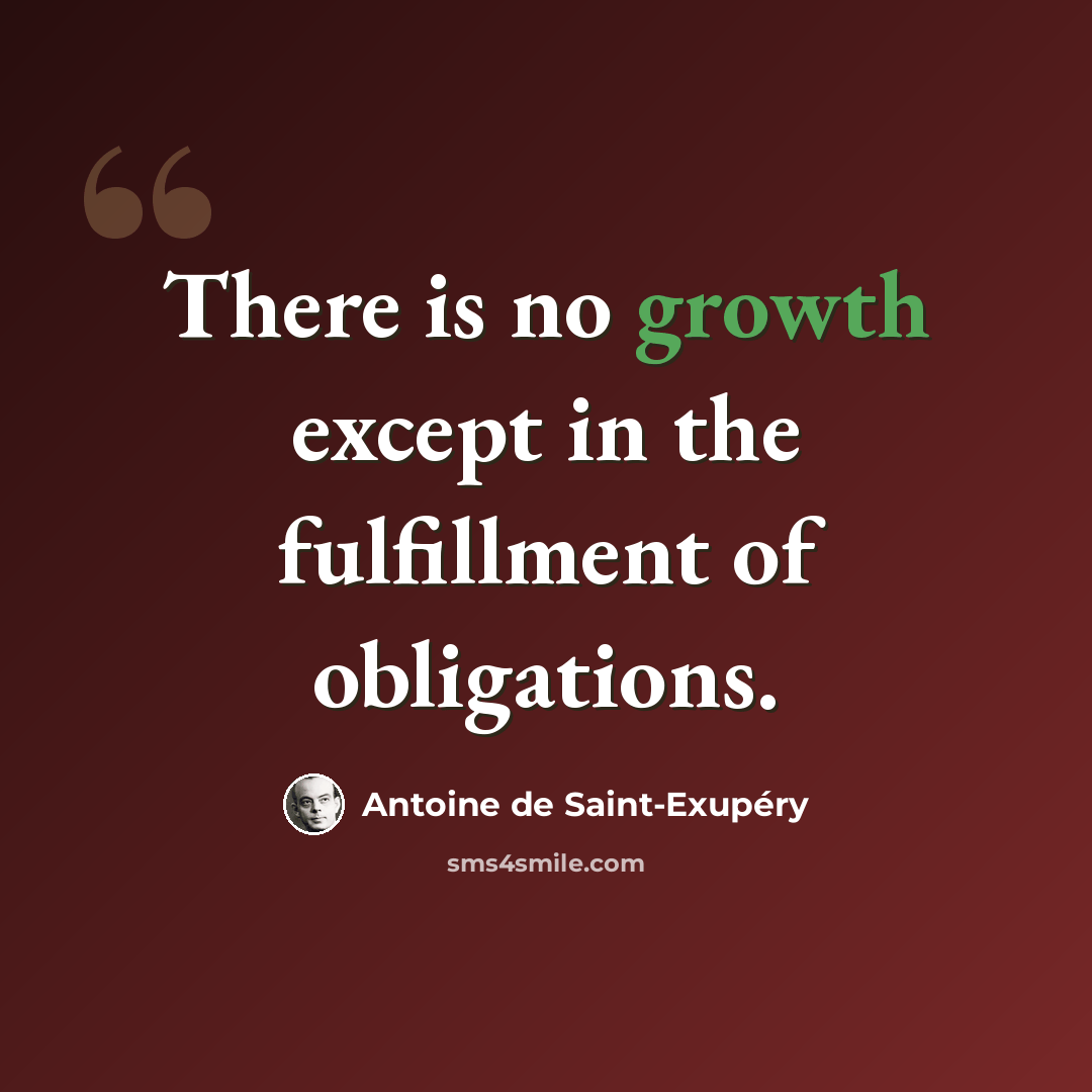“There is no growth except in the fulfillment of obligations.” quote by Antoine de Saint-Exupery