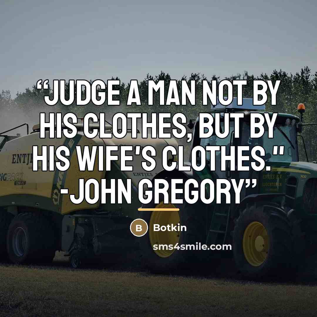 “Judge a man not by his clothes, but by his wife's clothes." -John Gregory” quote by Botkin