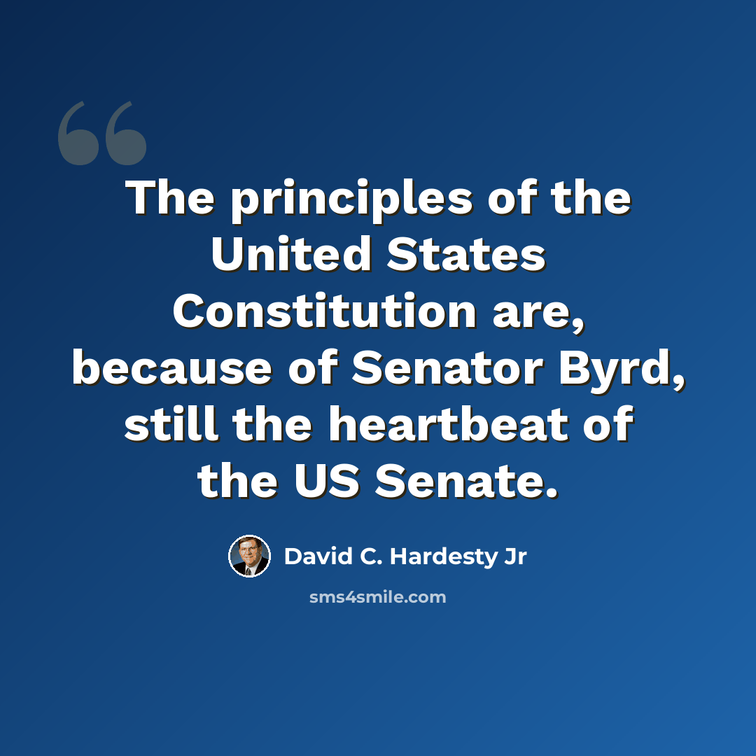 “The principles of the United States Constitution are, because of Senator Byrd, still the heartbeat of the US Senate.” quote by David C. Hardesty Jr