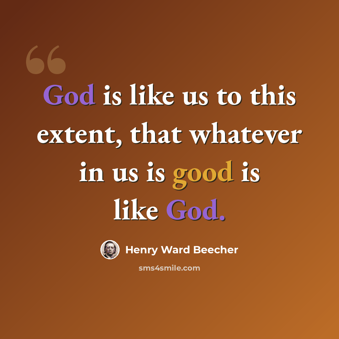 “God is like us to this extent, that whatever in us is good is like God.” quote by Henry Ward Beecher