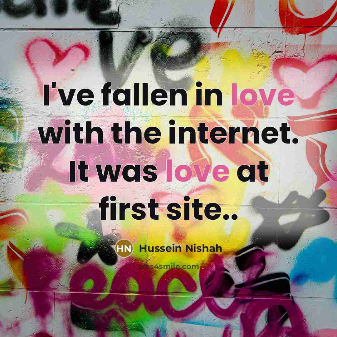 “I've fallen in love with the internet. It was love at first site..” quote by Hussein Nishah