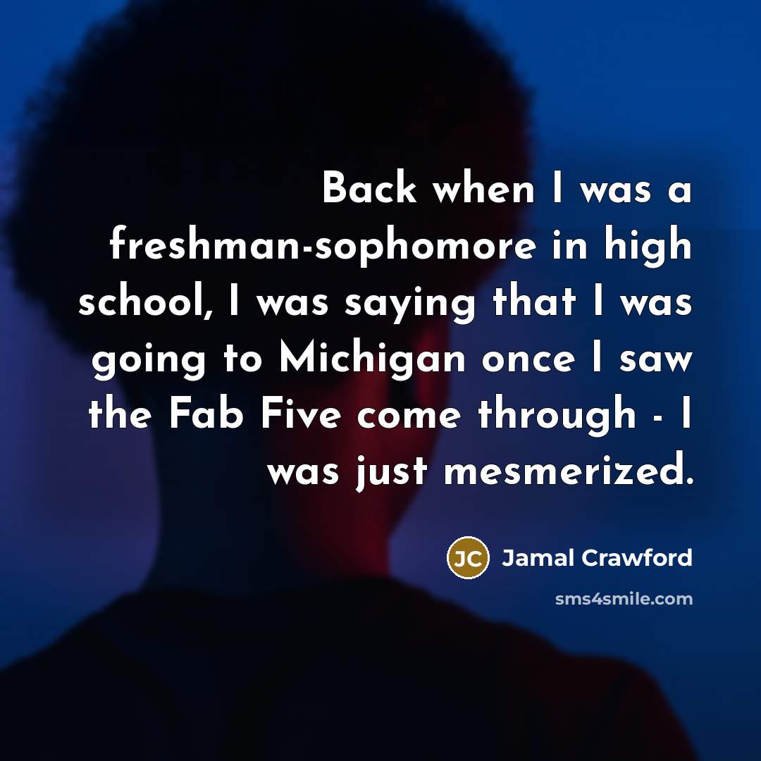 “Back when I was a freshman-sophomore in high school, I was saying that I was going to Michigan once I saw the Fab Five come through - I was just mesmerized.” quote by Jamal Crawford