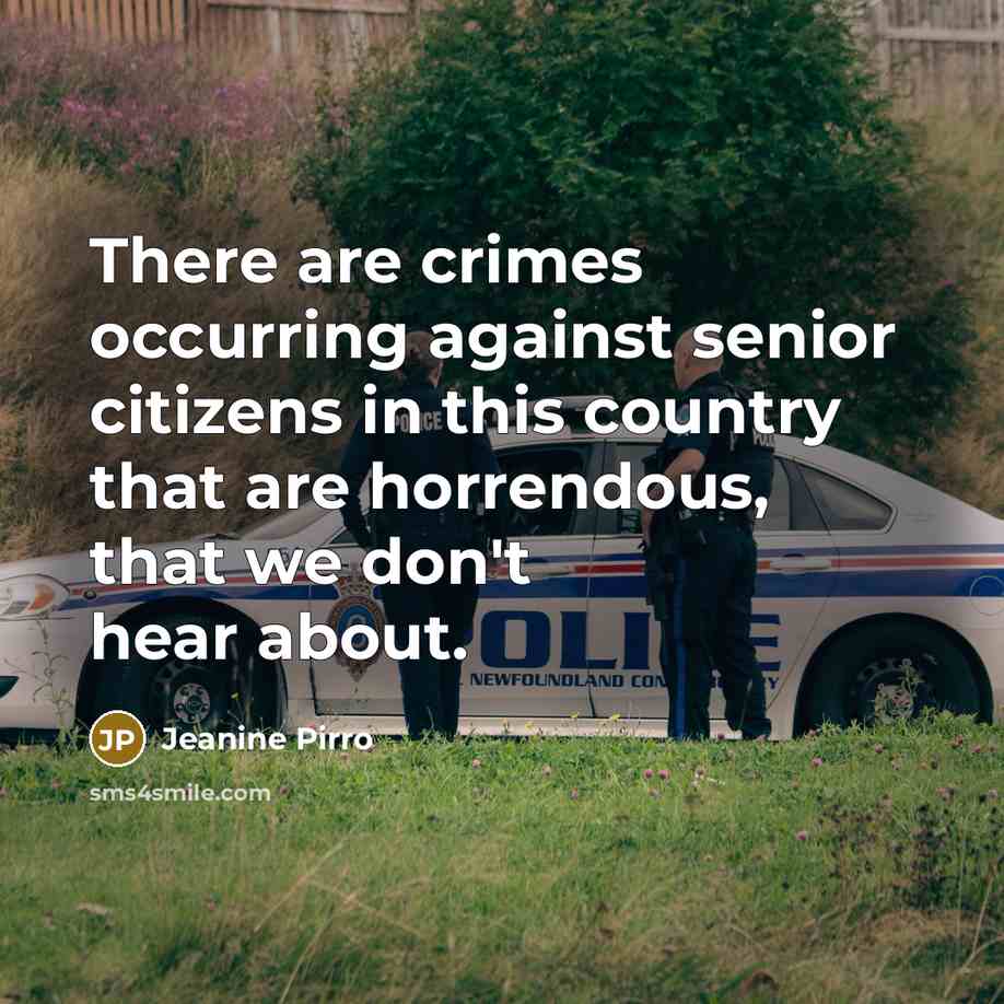 “There are crimes occurring against senior citizens in this country that are horrendous, that we don't hear about.” quote by Jeanine Pirro