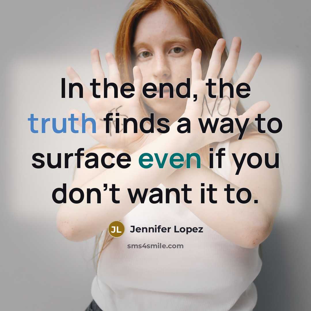 “In the end, the truth finds a way to surface even if you don't want it to.” quote by Jennifer Lopez