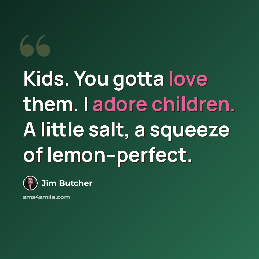 “Kids. You gotta love them. I adore children. A little salt, a squeeze of lemon--perfect.” quote by Jim Butcher