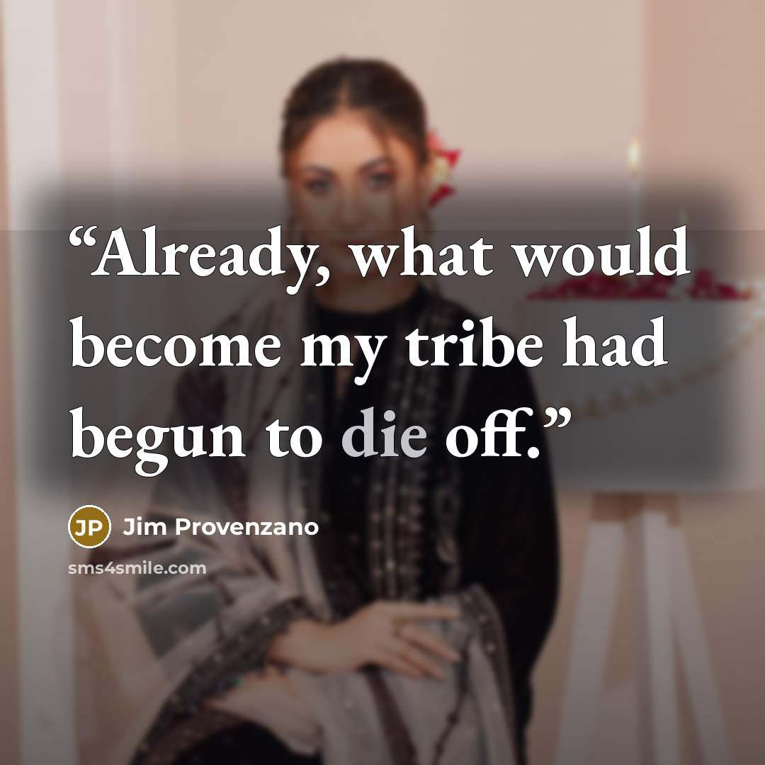 “Already, what would become my tribe had begun to die off.” quote by Jim Provenzano