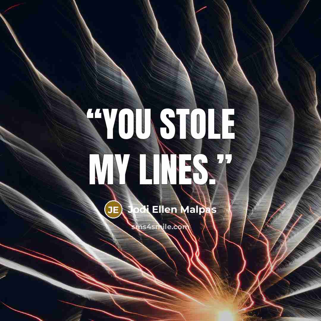 “You stole my lines.” quote by Jodi Ellen Malpas