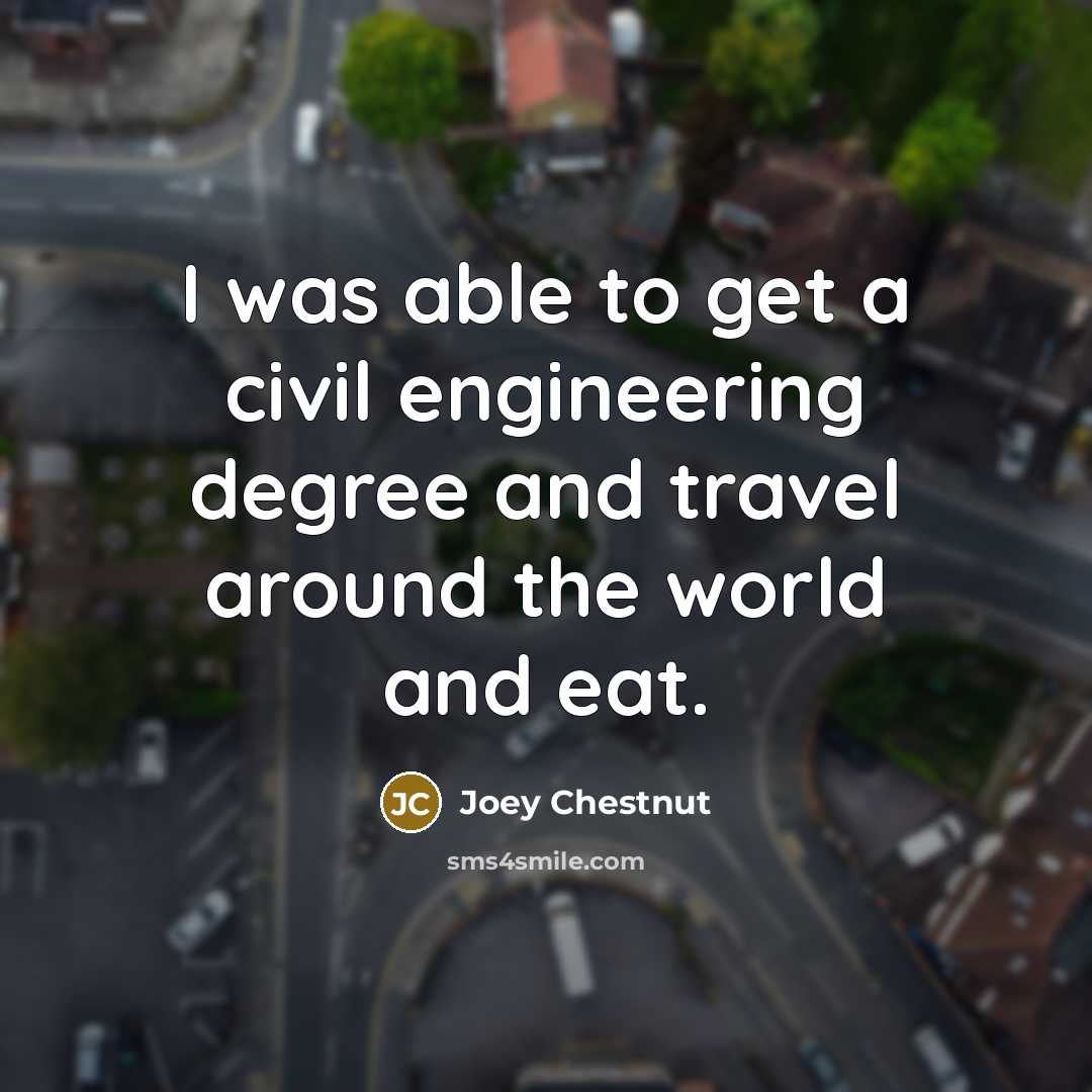 “I was able to get a civil engineering degree and travel around the world and eat.” quote by Joey Chestnut