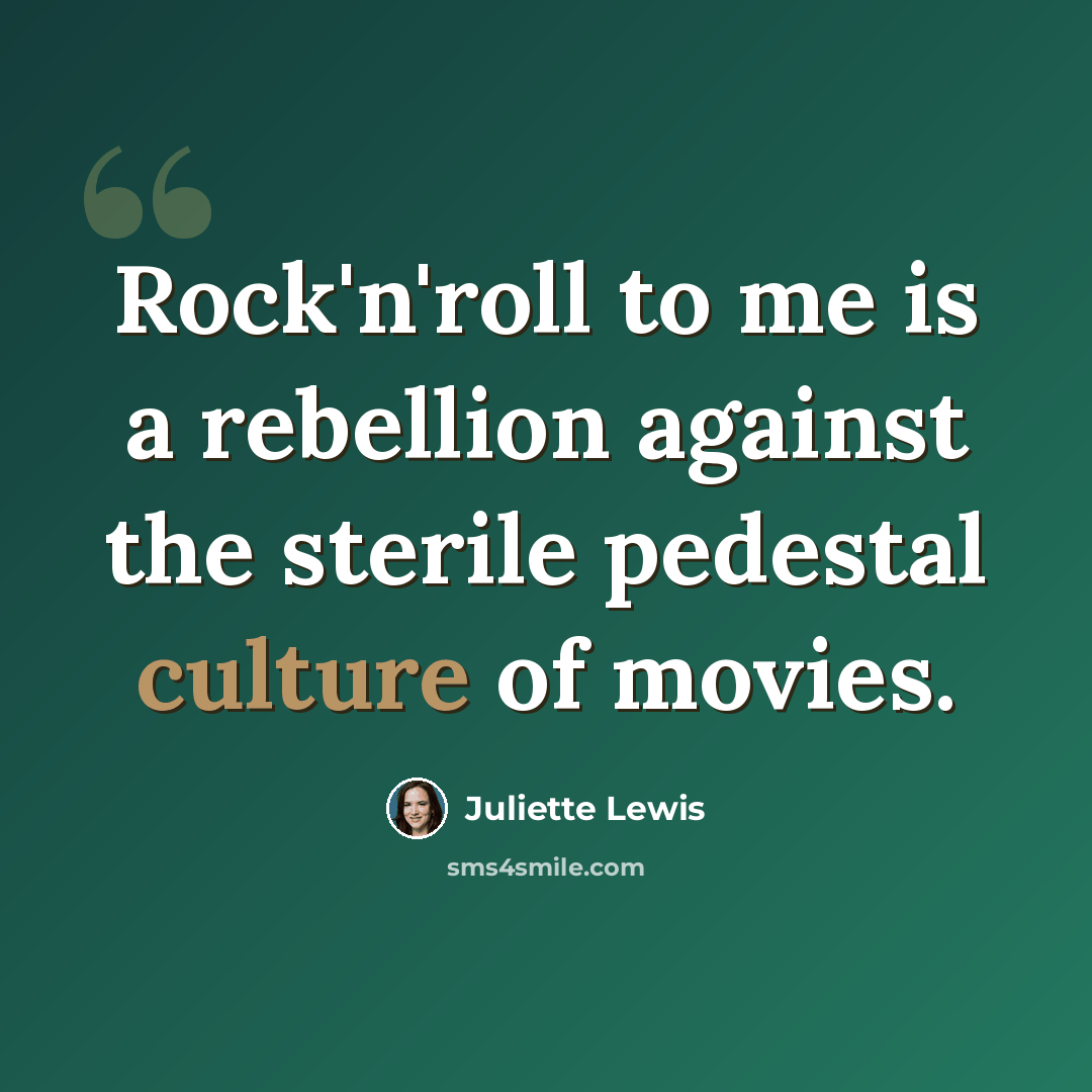 “Rock'n'roll to me is a rebellion against the sterile pedestal culture of movies.” quote by Juliette Lewis
