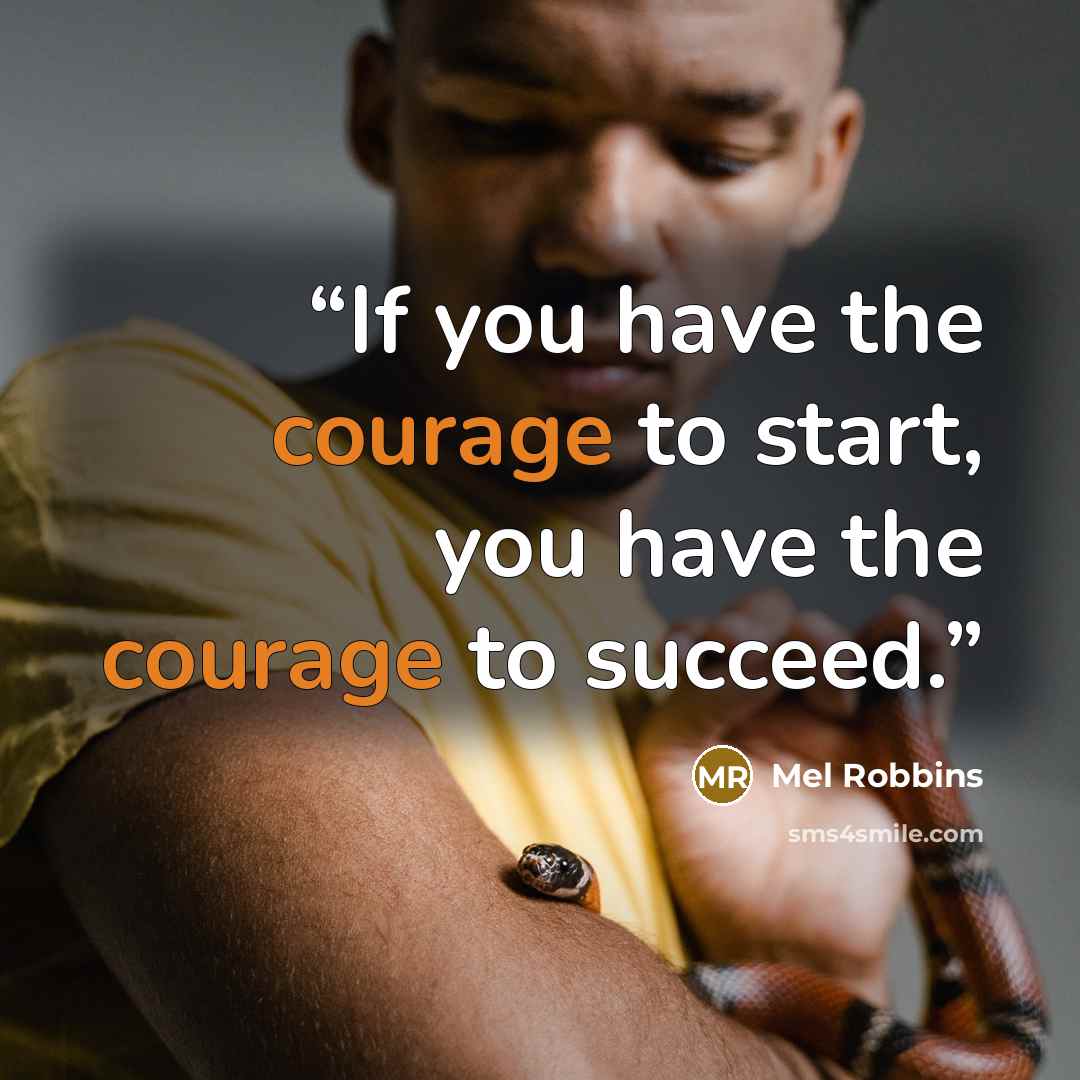 “If you have the courage to start, you have the courage to succeed.” quote by Mel Robbins